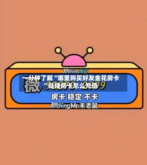 一分钟了解“哪里购买好友金花房卡”链接房卡怎么充值-第3张图片