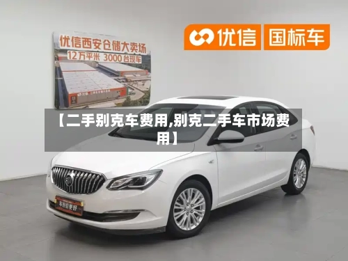 【二手别克车费用,别克二手车市场费用】-第2张图片