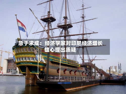 急于求成：经济学家对印尼经济增长雄心提出质疑