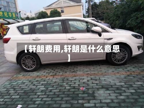 【轩朗费用,轩朗是什么意思】-第2张图片