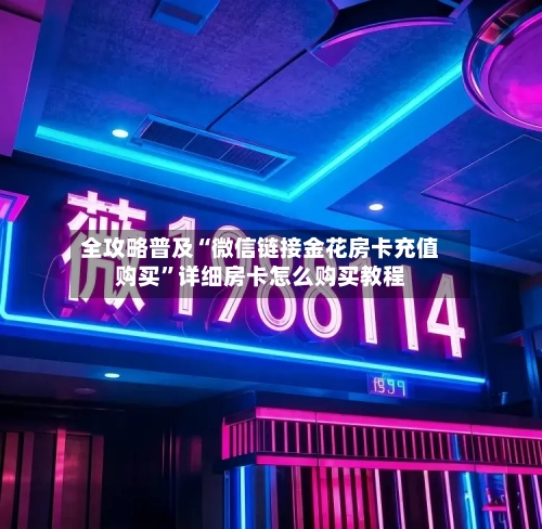 全攻略普及“微信链接金花房卡充值购买”详细房卡怎么购买教程-第2张图片