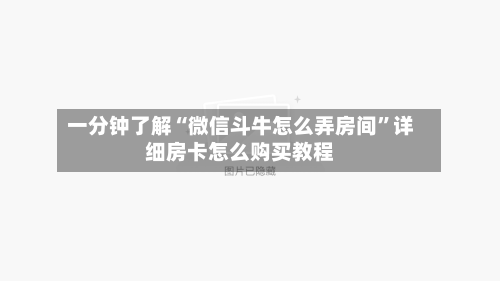 一分钟了解“微信斗牛怎么弄房间”详细房卡怎么购买教程-第2张图片