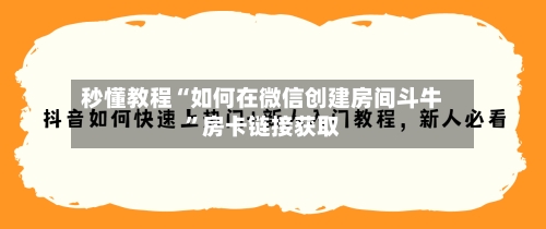 秒懂教程“如何在微信创建房间斗牛	”房卡链接获取-第3张图片