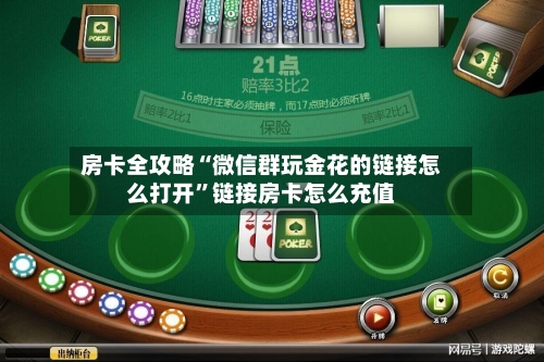 房卡全攻略“微信群玩金花的链接怎么打开”链接房卡怎么充值-第2张图片
