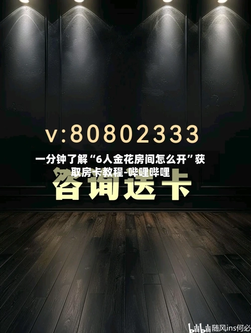 一分钟了解“6人金花房间怎么开”获取房卡教程-哔哩哔哩-第2张图片