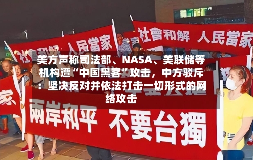 美方声称司法部	、NASA、美联储等机构遭“中国黑客”攻击，中方驳斥：坚决反对并依法打击一切形式的网络攻击-第3张图片
