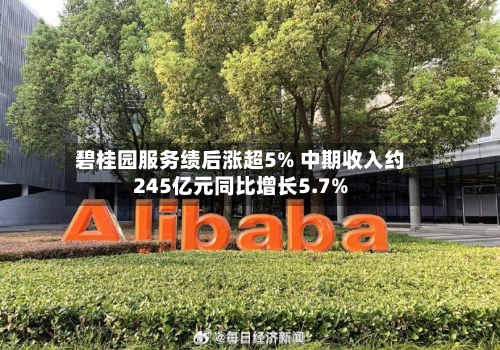 碧桂园服务绩后涨超5% 中期收入约245亿元同比增长5.7%-第1张图片