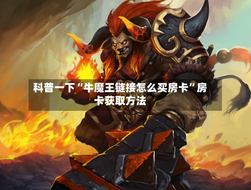 科普一下“牛魔王链接怎么买房卡	”房卡获取方法-第2张图片
