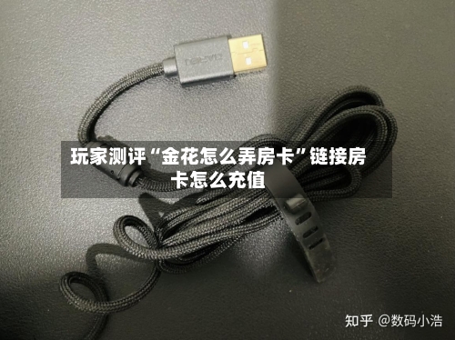 玩家测评“金花怎么弄房卡	”链接房卡怎么充值-第2张图片