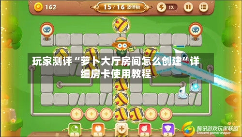玩家测评“萝卜大厅房间怎么创建”详细房卡使用教程-第2张图片