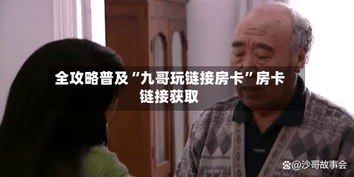全攻略普及“九哥玩链接房卡”房卡链接获取