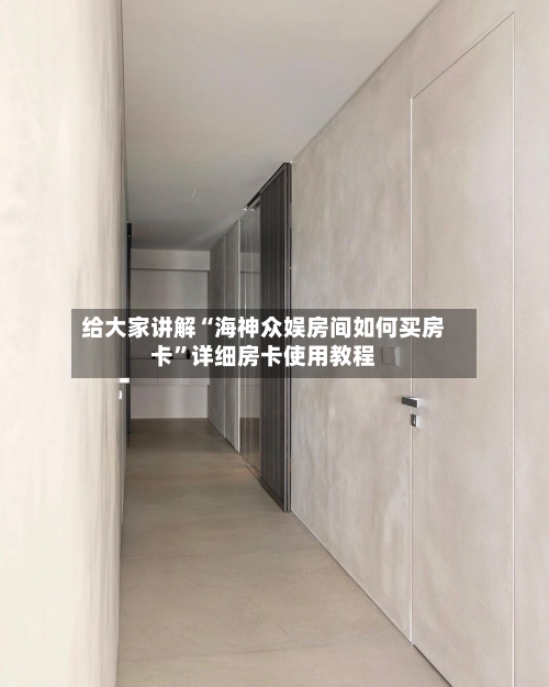 给大家讲解“海神众娱房间如何买房卡”详细房卡使用教程-第3张图片