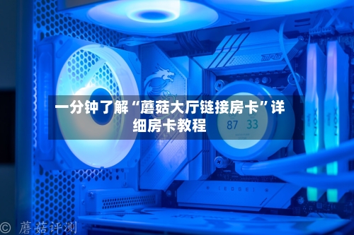 一分钟了解“蘑菇大厅链接房卡	”详细房卡教程-第2张图片