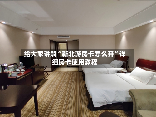 给大家讲解“新北游房卡怎么开	”详细房卡使用教程-第3张图片