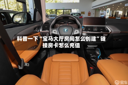 科普一下“宝马大厅房间怎么创建”链接房卡怎么充值-第2张图片