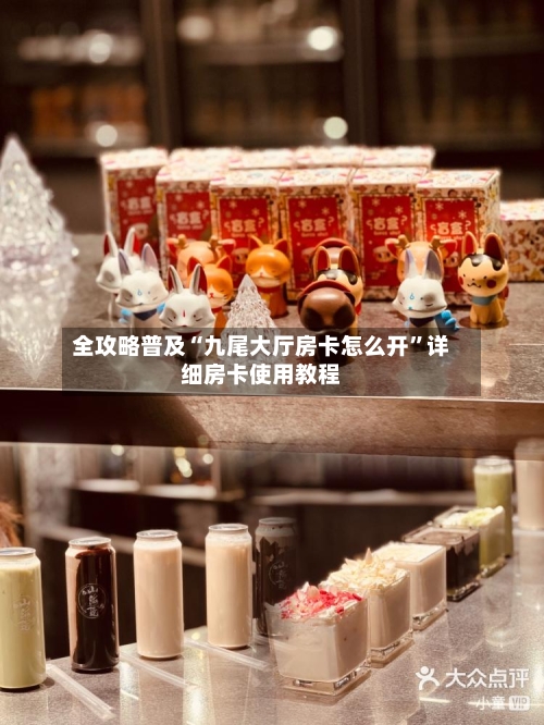 全攻略普及“九尾大厅房卡怎么开”详细房卡使用教程-第2张图片