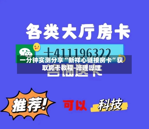 一分钟实测分享“新祥心链接房卡”获取房卡教程-哔哩哔哩-第3张图片