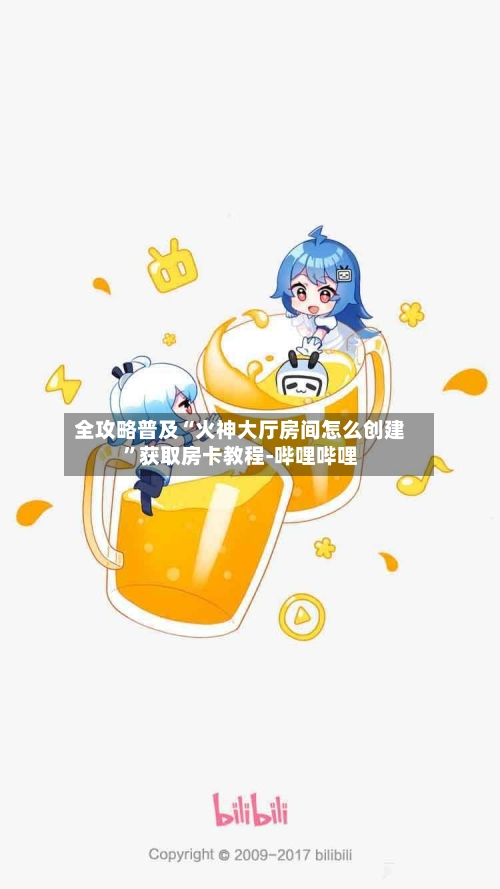 全攻略普及“火神大厅房间怎么创建”获取房卡教程-哔哩哔哩-第2张图片