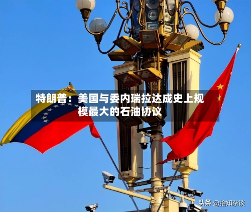 特朗普：美国与委内瑞拉达成史上规模最大的石油协议