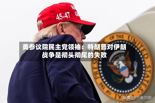 美参议院民主党领袖:特朗普对伊朗战争是彻头彻尾的失败-第3张图片