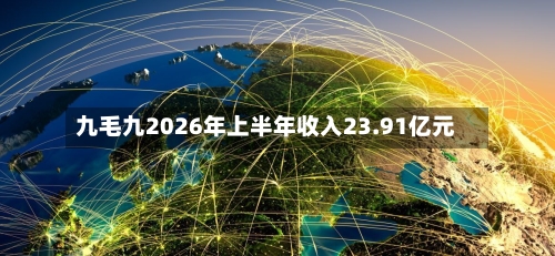 九毛九2026年上半年收入23.91亿元-第3张图片