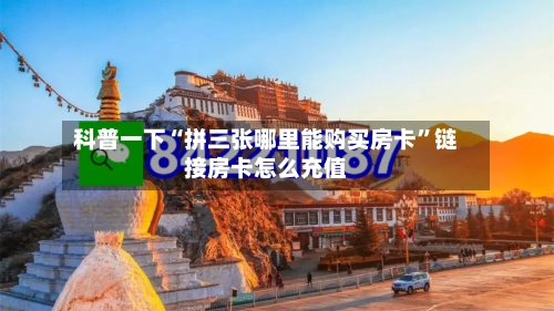 科普一下“拼三张哪里能购买房卡	”链接房卡怎么充值-第3张图片