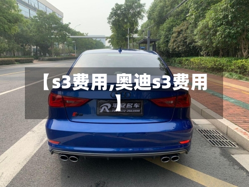【s3费用,奥迪s3费用】