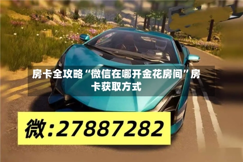 房卡全攻略“微信在哪开金花房间”房卡获取方式-第2张图片