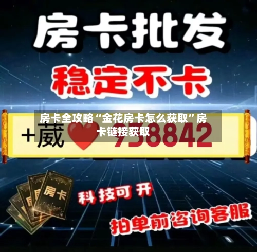 房卡全攻略“金花房卡怎么获取”房卡链接获取-第2张图片