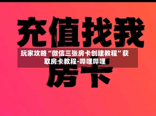 玩家攻略“微信三张房卡创建教程”获取房卡教程-哔哩哔哩-第2张图片