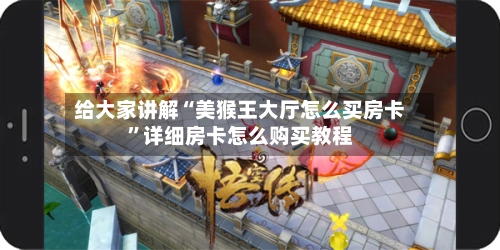 给大家讲解“美猴王大厅怎么买房卡”详细房卡怎么购买教程-第2张图片