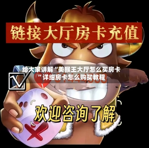 给大家讲解“美猴王大厅怎么买房卡”详细房卡怎么购买教程-第3张图片