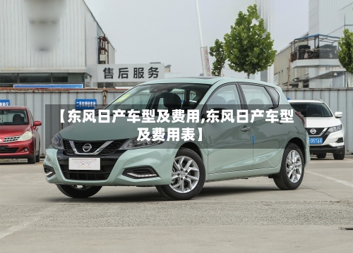 【东风日产车型及费用,东风日产车型及费用表】