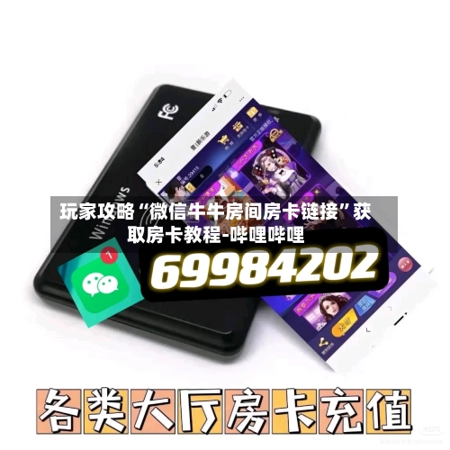 玩家攻略“微信牛牛房间房卡链接	”获取房卡教程-哔哩哔哩-第2张图片