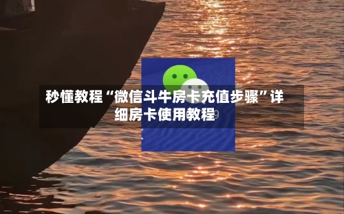 秒懂教程“微信斗牛房卡充值步骤”详细房卡使用教程-第2张图片