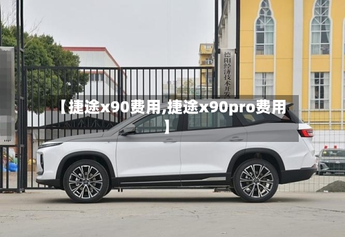 【捷途x90费用,捷途x90pro费用】