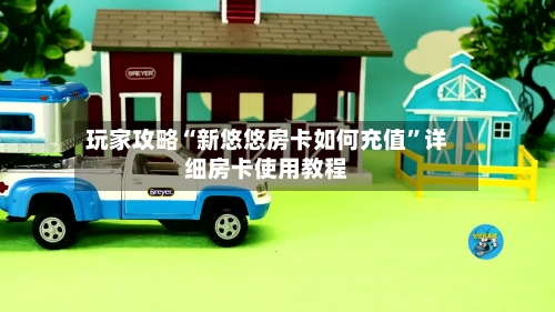 玩家攻略“新悠悠房卡如何充值	”详细房卡使用教程-第2张图片