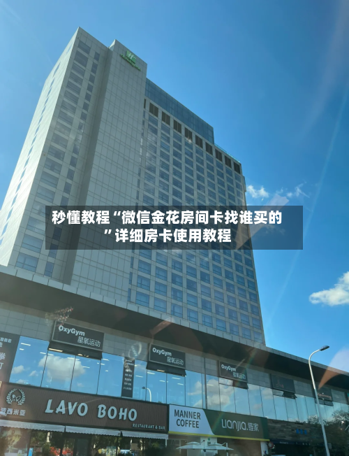 秒懂教程“微信金花房间卡找谁买的”详细房卡使用教程-第2张图片