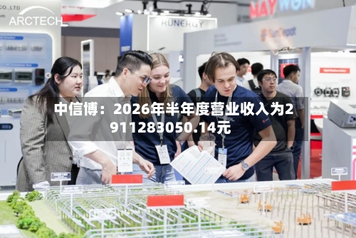 中信博:2026年半年度营业收入为2911283050.14元-第1张图片