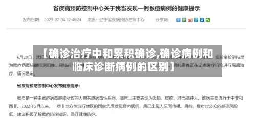 【确诊治疗中和累积确诊,确诊病例和临床诊断病例的区别】