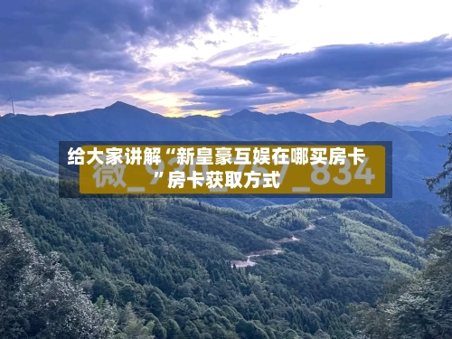 给大家讲解“新皇豪互娱在哪买房卡”房卡获取方式-第2张图片