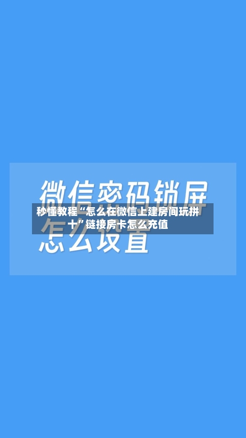 秒懂教程“怎么在微信上建房间玩拼十	”链接房卡怎么充值-第2张图片