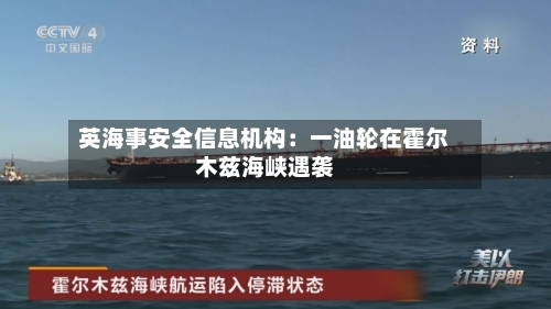 英海事安全信息机构：一油轮在霍尔木兹海峡遇袭-第1张图片