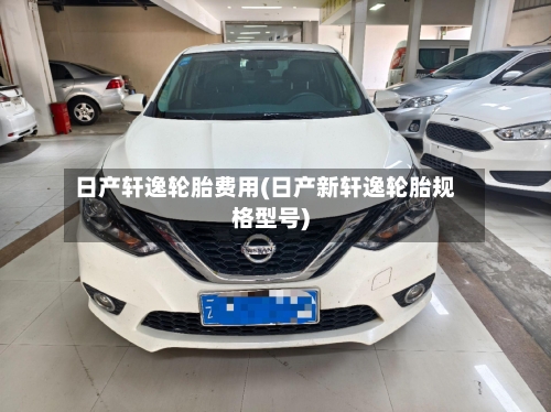 日产轩逸轮胎费用(日产新轩逸轮胎规格型号)