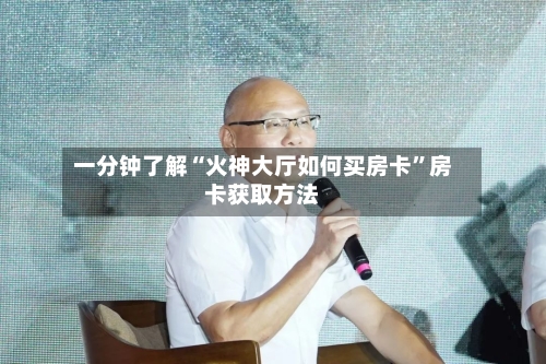 一分钟了解“火神大厅如何买房卡	”房卡获取方法-第2张图片