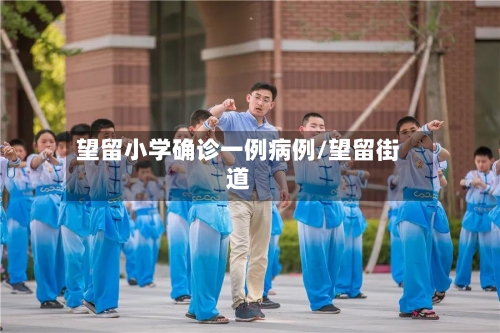 望留小学确诊一例病例/望留街道