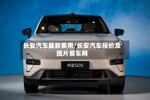 长安汽车最新费用/长安汽车报价及图片易车网-第2张图片