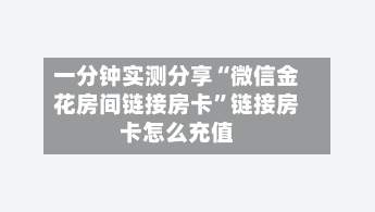 一分钟实测分享“微信金花房间链接房卡”链接房卡怎么充值