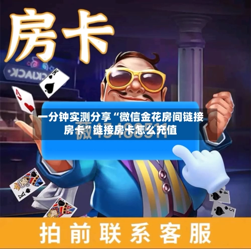 一分钟实测分享“微信金花房间链接房卡”链接房卡怎么充值-第2张图片