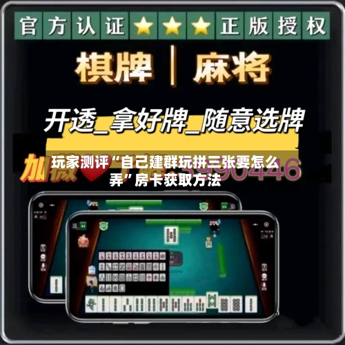 玩家测评“自己建群玩拼三张要怎么弄”房卡获取方法-第3张图片